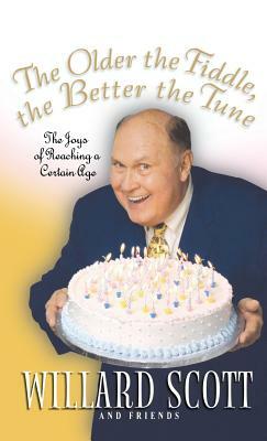 The Older the Fiddle, the Better the Tune: The Joys of Reaching a Certain Age by Willard Scott