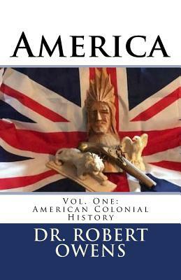 America: Vol. One: Colonial History by Robert Owens