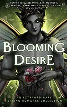 Blooming Desire by Julie L. Vance, Diana Rose Wilson, Charity Wells, S.J. Sanders, Lula Monk, Octavia Kore, Dani Morrison
