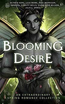 Blooming Desire by Charity Wells, Lula Monk, Dani Morrison, Julie L. Vance, Diana Rose Wilson, Octavia Kore, S.J. Sanders