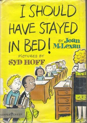 I Should Have Stayed in Bed! by Joan M. Lexau