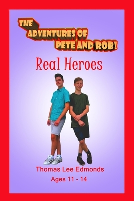 The Adventures of Pete and Rob: Real Heroes by Thomas Edmonds