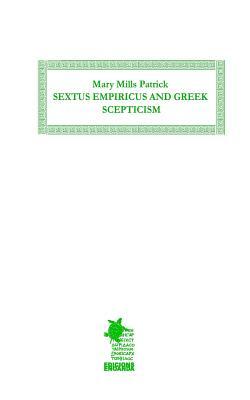 Sextus Empiricus and Greek Scepticism by Mary Mills Patrick