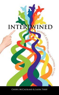 Intertwined: Humble Journeys on the Pathway to God by Laura Terry, Cheryl McCausland