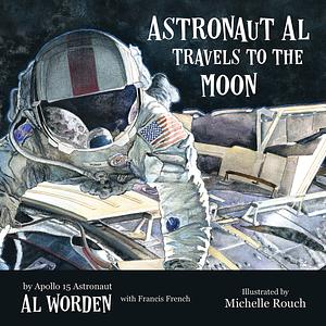 Astronaut Al Travels to the Moon by Al Worden