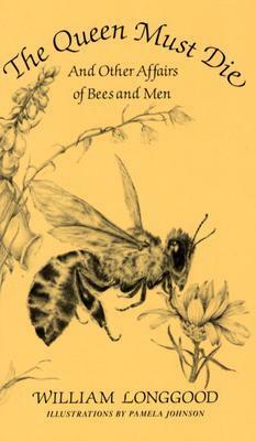 The Queen Must Die and Other Affairs of Bees and Men by William Longgood