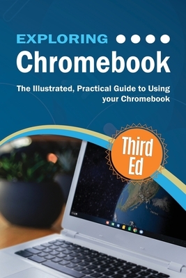 Exploring Chromebook Third Edition: The Illustrated, Practical Guide to using Chromebook by Kevin Wilson