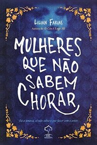 Mulheres que não sabem chorar by Lilian Farias