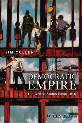 Democratic Empire: The United States Since 1945 by Jim Cullen