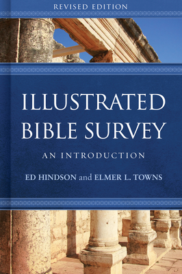 Illustrated Bible Survey: An Introduction by Ed Hindson, Elmer L. Towns