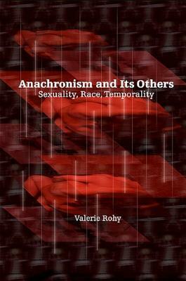 Anachronism and Its Others: Sexuality, Race, Temporality by Valerie Rohy