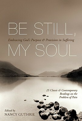 Be Still, My Soul: Embracing God's Purpose And Provision In Suffering by Nancy Guthrie