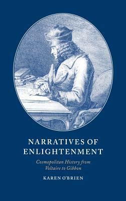 Narratives of Enlightenment: Cosmopolitan History from Voltaire to Gibbon by Karen O'Brien