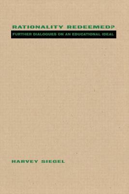 Rationality Redeemed?: Further Dialogues on an Educational Ideal by Harvey Siegel