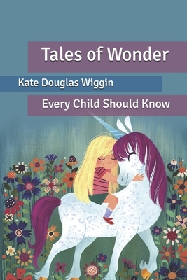 Tales of Wonder: Every Child Should Know by Nora Archibald Smith, Kate Douglas Wiggin