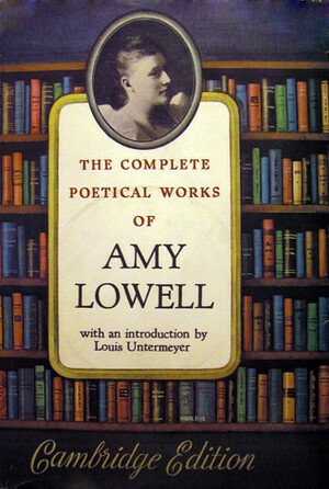 The Complete Poetical Works of Amy Lowell by Amy Lowell