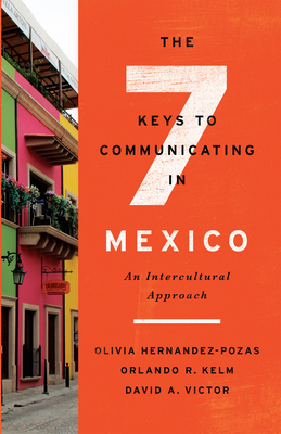 The Seven Keys to Communicating in Mexico: An Intercultural Approach by Olivia Hernandez-Pozas, Orlando R. Kelm, David A. Victor