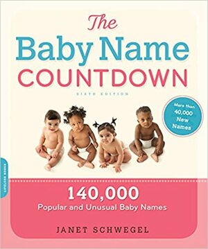 The Baby Name Countdown: 140,000 Popular and Unusual Baby Names by Janet Schwegel