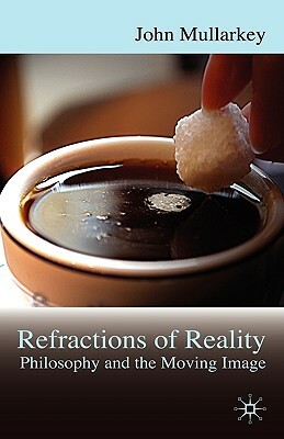 Refractions of Reality: Philosophy and the Moving Image by John Mullarkey