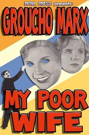 My Poor Wife! [Illustrated] by Groucho Marx