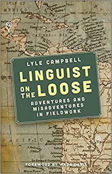 Linguist on the Loose: Adventures and Misadventures in Fieldwork by Lyle Campbell