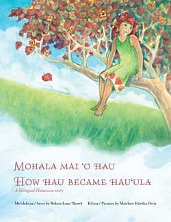 Mohala Mai 'o Hau / How Hau Became Hau'ula by Robert Lono Ikuwa, Matthew Kawika Ortiz