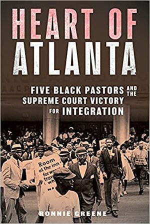 Heart of Atlanta: Five Black Pastors and the Supreme Court Victory for Integration by Ronnie Greene, Ronnie Greene