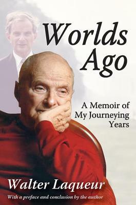 Worlds Ago: A Memoir of My Journeying Years by Walter Laqueur