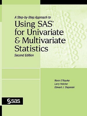 A Step-By-Step Approach to Using SAS for Univariate and Multivariate Statistics, Second Edition by Edward J. Stepanksi, Larry Hatcher, Norm O'Rourke