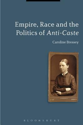 Empire, Race and the Politics of Anti-Caste by Caroline Bressey