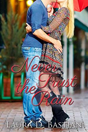 Never Trust the Rain by Laura D. Bastian