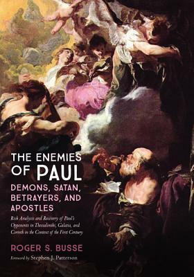 The Enemies of Paul: Demons, Satan, Betrayers, and Apostles by Roger S. Busse