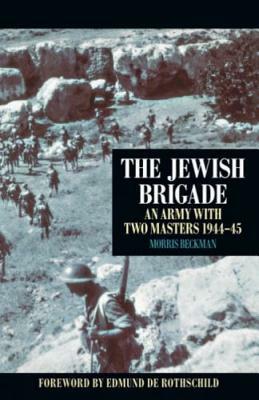 The Jewish Brigade: An Army with Two Masters 1944-1945 by Morris Beckman