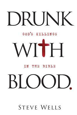 Drunk with Blood: God's Killings in the Bible by Steve Wells