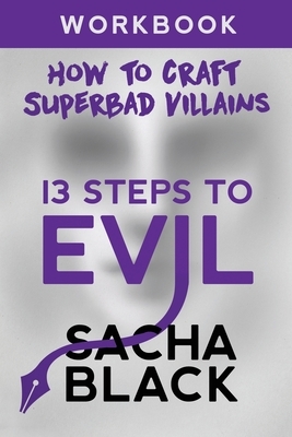 13 Steps To Evil: How To Craft A Superbad Villain Workbook by Sacha Black