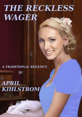 The Reckless Wager by April Kihlstrom