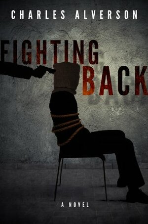 Fighting Back: A Novel by Charles Alverson