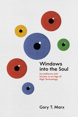 Windows Into the Soul: Surveillance and Society in an Age of High Technology by Gary T. Marx