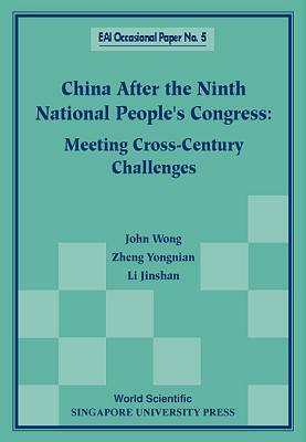 China After the Ninth National People's Congress: Meeting Cross-Century Challenges by Jinshan Li, John Wong, Yongnian Zheng