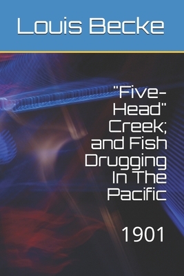 "Five-Head" Creek; and Fish Drugging In The Pacific: 1901 by Louis Becke