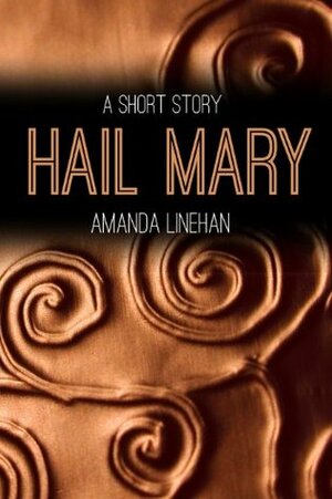 Hail Mary by Amanda Linehan