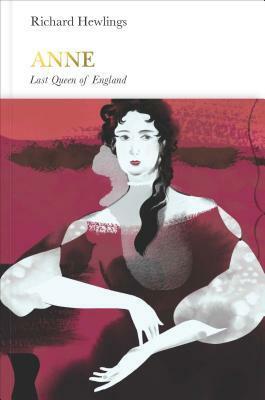 Anne: Last Queen of England by Richard Hewlings