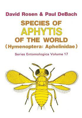 Species of Aphytis of the World: Hymenoptera: Aphelinidae by David Rosen, P. Debach