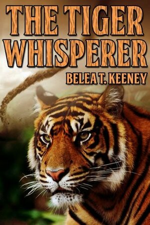 The Tiger Whisperer by Belea T. Keeney