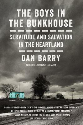 The Boys in the Bunkhouse: Servitude and Salvation in the Heartland by Dan Barry