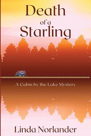 Death of a Starling: A Cabin by the Lake Mystery by Linda Norlander