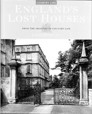 England's Lost Houses: From the Archives of Country Life by Giles Worsley