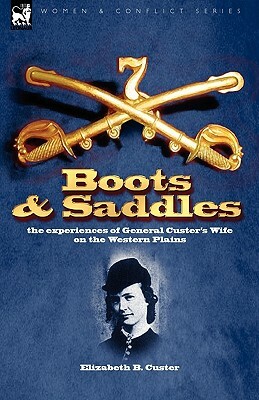 Boots and Saddles: the experiences of General Custer's Wife on the Western Plains by Elizabeth B. Custer