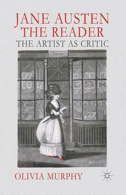 Jane Austen the Reader: The Artist as Critic by O. Murphy