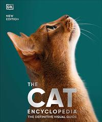 The Cat Encyclopedia: The Definitive Visual Guide by 